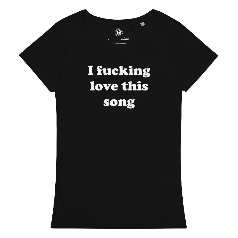 I F*CKING LOVE THIS SONG Printed Women’s Fitted Organic T-shirt